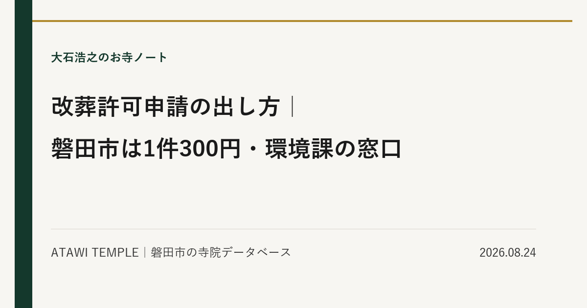 生成りの紙面に濃緑の縦帯と金の細線をあしらったカバー画像。上に「大石浩之のお寺ノート」、中央に大きな見出しで「改葬許可申請の出し方｜磐田市は1件300円・環境課の窓口」、下段に「ATAWI TEMPLE｜磐田市の寺院データベース」と日付「2026.08.24」が並ぶ。